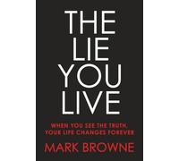 The Lie You Live: When You See The Truth, Your Life Changes Forever