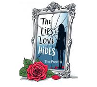 The Lies Love Hides - The Poems: A Journey Through Trauma, Truth & Rebirth
