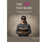 The Lies That Blind: 10 Subtle Deceptions Corrupting All Christian Doctrine