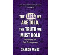 The Lies We Are Told, the Truth We Must Hold: Worldviews and Their Consequences
