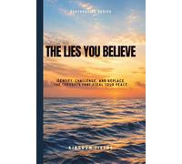The Lies We Believe: How To Break Free From The Thoughts That Break You
