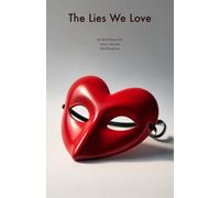 The Lies We Love: An Anti-Manual for Love, Lies, and Self-Deception