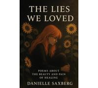 The Lies We Loved: Poems displaying the pain and beauty of healing