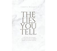 The Lies You Tell: A 30 Day Action and Affirmation Journey Back to Your Truth