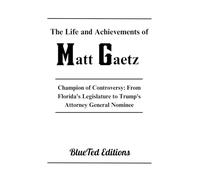 The Life and Achievements of Matt Gaetz: Champion of Controversy: From Florida's Legislature to Trump's Attorney General Nominee