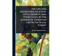 The Life And Adventures Of A Very Little Monkey, And Other Tales, By The Author Of 'moravian Life In The Black Forest'