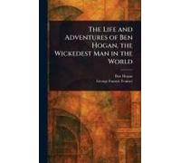 The Life And Adventures Of Ben Hogan, The Wickedest Man In The World