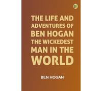 The Life and Adventures of Ben Hogan, the Wickedest Man in the World
