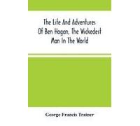 The Life And Adventures Of Ben Hogan, The Wickedest Man In The World. Containing A Full Account Of His Thrilling And Remarkable Experiences, Together With A Complete Report Of His Triumphs In The Priz