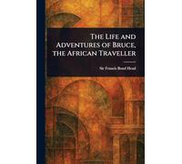 The Life and Adventures of Bruce, the African Traveller