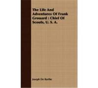 The Life and Adventures of Frank Grouard: Chief of Scouts, U. S. A. De Barthe, Joseph (Auteur)