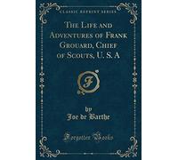 The Life and Adventures of Frank Grouard Chief of Scouts, U. S (Classic Reprint)
