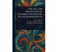 The Life and Adventures of Guzman D'Alfarache, or the Spanish Rogue