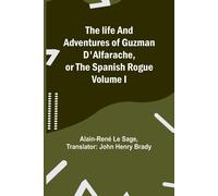 The Life And Adventures Of Guzman D'alfarache, Or The Spanish Rogue Volume I