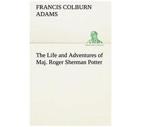The Life And Adventures Of Maj. Roger Sherman Potter