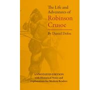 The Life and Adventures of Robinson Crusoe: Annotated Edition with Historical Notes and Explanations for Modern Readers