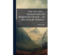The Life And ... Adventures Of Robinson Crusoe ... As Related By Himself