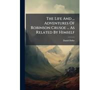 The Life And ... Adventures Of Robinson Crusoe ... As Related By Himself