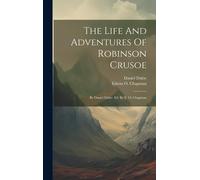 The Life And Adventures Of Robinson Crusoe: By Daniel Defoe. Ed. By E. O. Chapman
