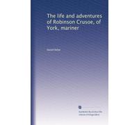 The life and adventures of Robinson Crusoe, of York, mariner