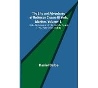The Life And Adventures Of Robinson Crusoe Of York, Mariner, Vol. 1, With An Account Of His Travels Round Three Parts Of The Globe