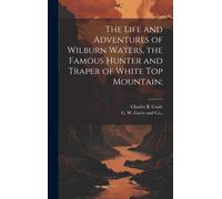 The Life And Adventures Of Wilburn Waters, The Famous Hunter And Traper Of White Top Mountain;