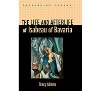 The Life and Afterlife of Isabeau of Bavaria