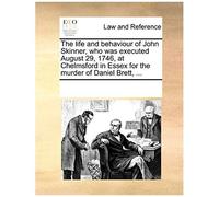 The Life And Behaviour Of John Skinner, Who Was Executed August 29, 1746, At Chelmsford In Essex For The Murder Of Daniel Brett, ...