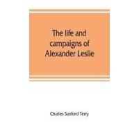 The Life And Campaigns Of Alexander Leslie