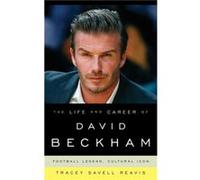 The Life and Career of David Beckham by Tracey Savell Reavis Tracey Savell Reavis, (Auteur)