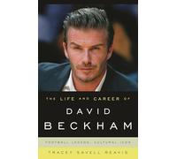 The Life and Career of David Beckham: Football Legend, Cultural Icon