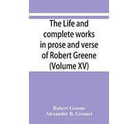The Life And Complete Works In Prose And Verse Of Robert Greene (Volume Xv)