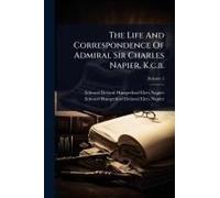 The Life And Correspondence Of Admiral Sir Charles Napier, K.C.B.