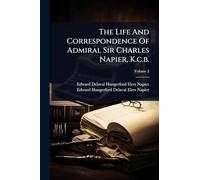 The Life And Correspondence Of Admiral Sir Charles Napier, K.c.b.
