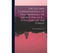 The Life And Correspondence Of Field-Marshall Sir George Pollock ... (Constable Of The Tower)