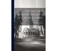 The Life And Correspondence Of ... John Clowes