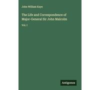 The Life and Correspondence of Major-General Sir John Malcolm: Vol. I