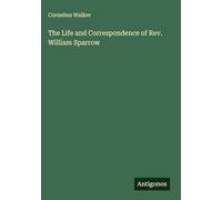 The Life and Correspondence of Rev. William Sparrow