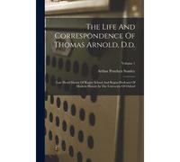 The Life And Correspondence Of Thomas Arnold, D.D.: Late Head-Master Of Rugby School And Regius Professor Of Modern History In The University Of Oxfor