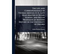 The Life and Correspondence of Thomas Arnold, D. D., Late Head-Master of Rugby School, and Reguis Professor of Modern History in the University of Oxford