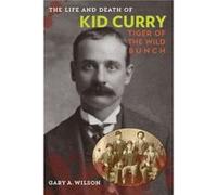 The Life and Death of Kid Curry by Gary A. Wilson Gary A. Wilson (Auteur)