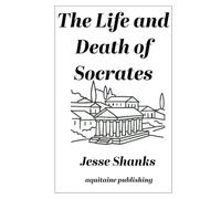 The Life and Death of Socrates: Ten Dialogues of Plato Retold in Narrative Form