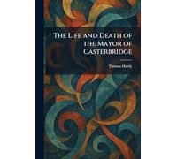 The Life and Death of the Mayor of Casterbridge