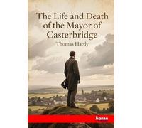 The Life and Death of the Mayor of Casterbridge