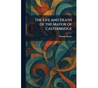 The Life and Death of the Mayor of Casterbridge
