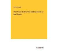 The Life And Death Of The Sublime Society Of Beef Steaks