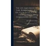 The Life And Deeds Of Earl Roberts, V.C., K.G., K.P., G.C.B., G.C.S.I., G.C.I.E., Field-Marshal And Commander-In-Chief: To The End Of The Indian Mutin