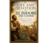 THE LIFE AND DEVOTION OF ST. ISIDORE THE FARMER