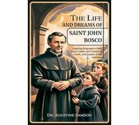 The Life and Dreams of Saint John Bosco: Inspiring Biography of Don Bosco, Father and Teacher of Youth, and Founder of the Salesians