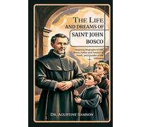 The Life and Dreams of Saint John Bosco: Inspiring Biography of Don Bosco, Father and Teacher of Youth, and Founder of the Salesians